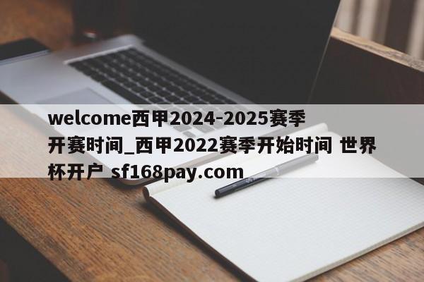 welcome西甲2024-2025赛季开赛时间_西甲2022赛季开始时间 世界杯开户 sf168pay.com