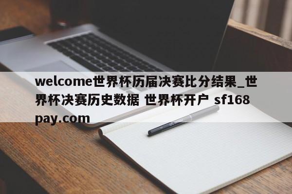 welcome世界杯历届决赛比分结果_世界杯决赛历史数据 世界杯开户 sf168pay.com